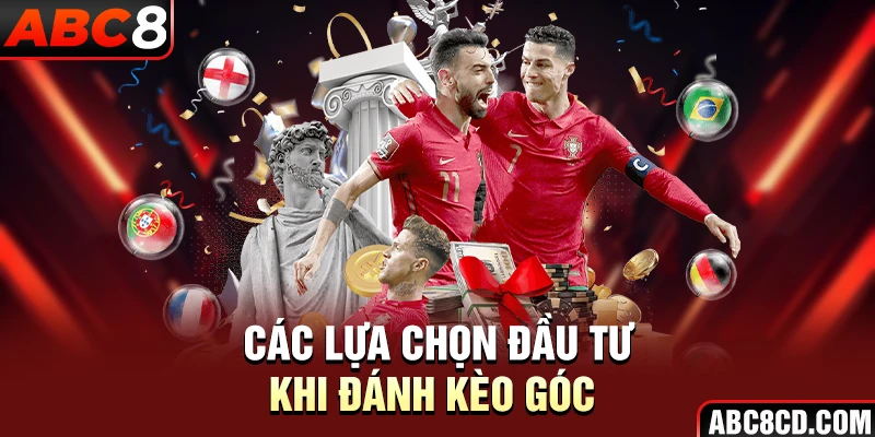 Các lựa chọn đầu tư khi đánh kèo góc