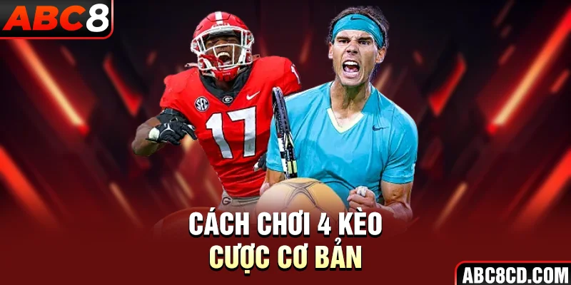 Cách chơi 4 kèo cược cơ bản