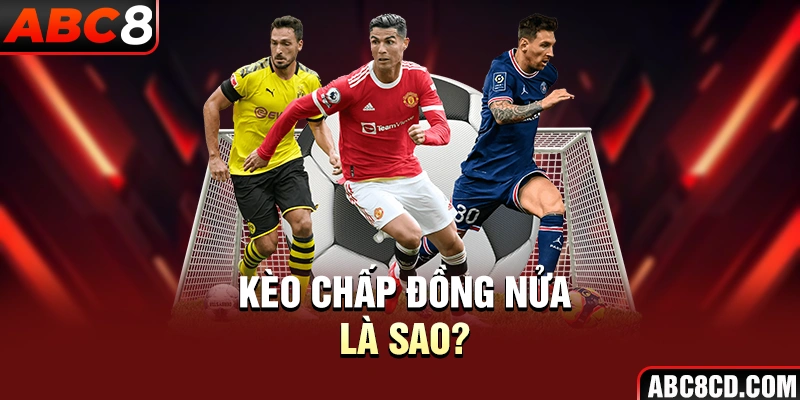 Kèo chấp đồng nửa là sao?