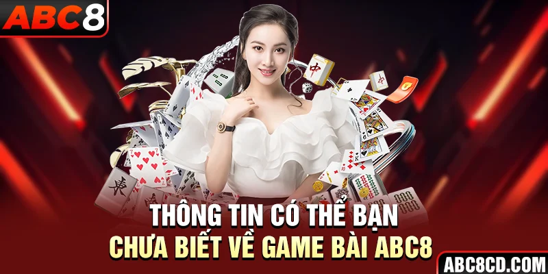 Thông tin có thể bạn chưa biết về Game Bài ABC8 