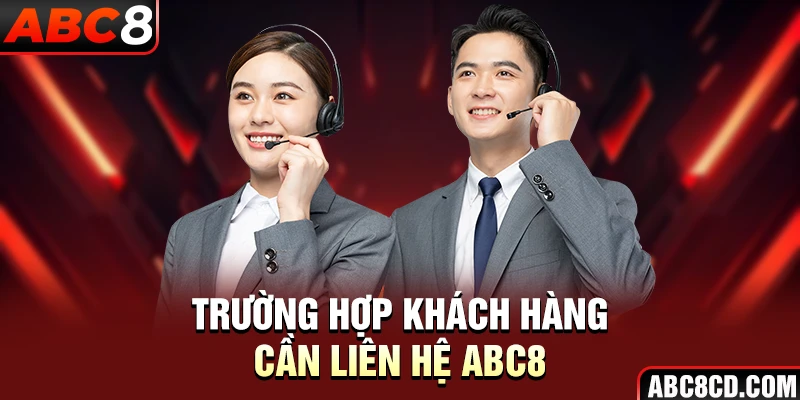 Trường hợp khách hàng cần liên hệ ABC8 