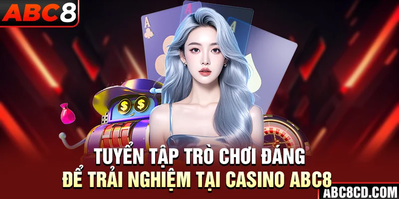 Tuyển tập trò chơi đáng để trải nghiệm tại Casino ABC8 