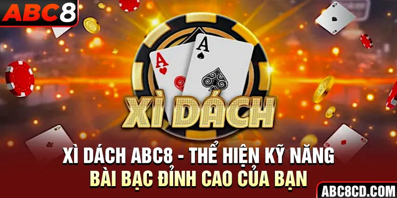 Xì Dách ABC8 | Thể Hiện Kỹ Năng Bài Bạc Đỉnh Cao Của Bạn